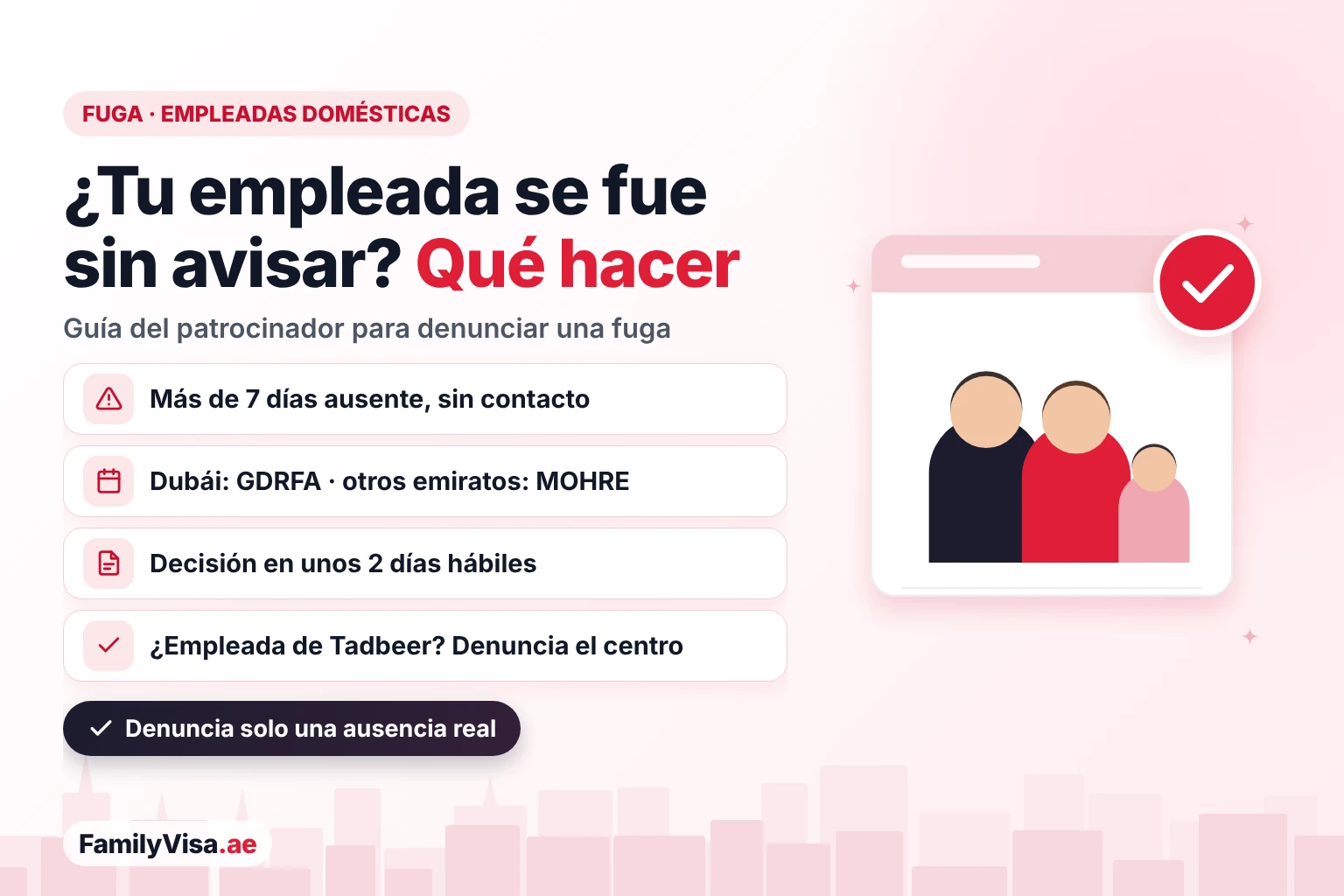 Empleada doméstica que se fuga en Dubái: cuando una empleada o niñera lleva más de 7 días ausente y no se la puede contactar, el patrocinador presenta una denuncia por fuga (absconding) ante GDRFA en Dubái o MOHRE en los demás emiratos