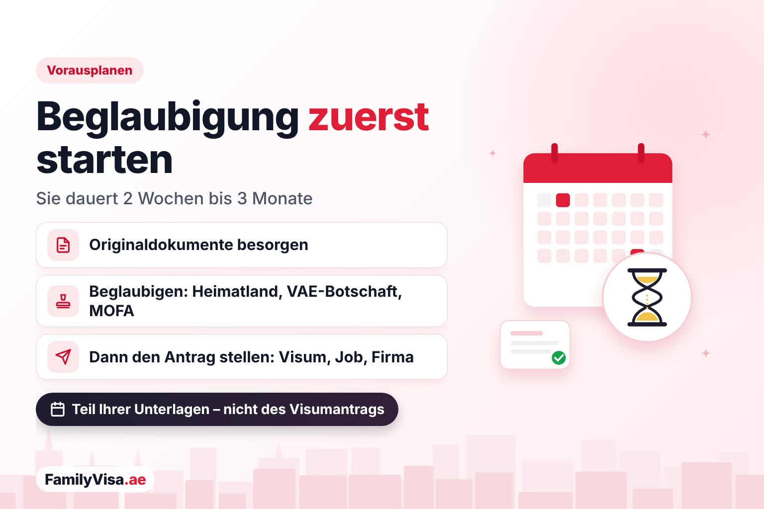 Zuerst die Beglaubigung starten Illustration mit Kalender und Sanduhr: Die Beglaubigung von Dokumenten für die VAE dauert 2 Wochen bis 3 Monate, deshalb sollten Sie damit beginnen, bevor Sie Visum, Arbeitserlaubnis oder Firmenregistrierung beantragen