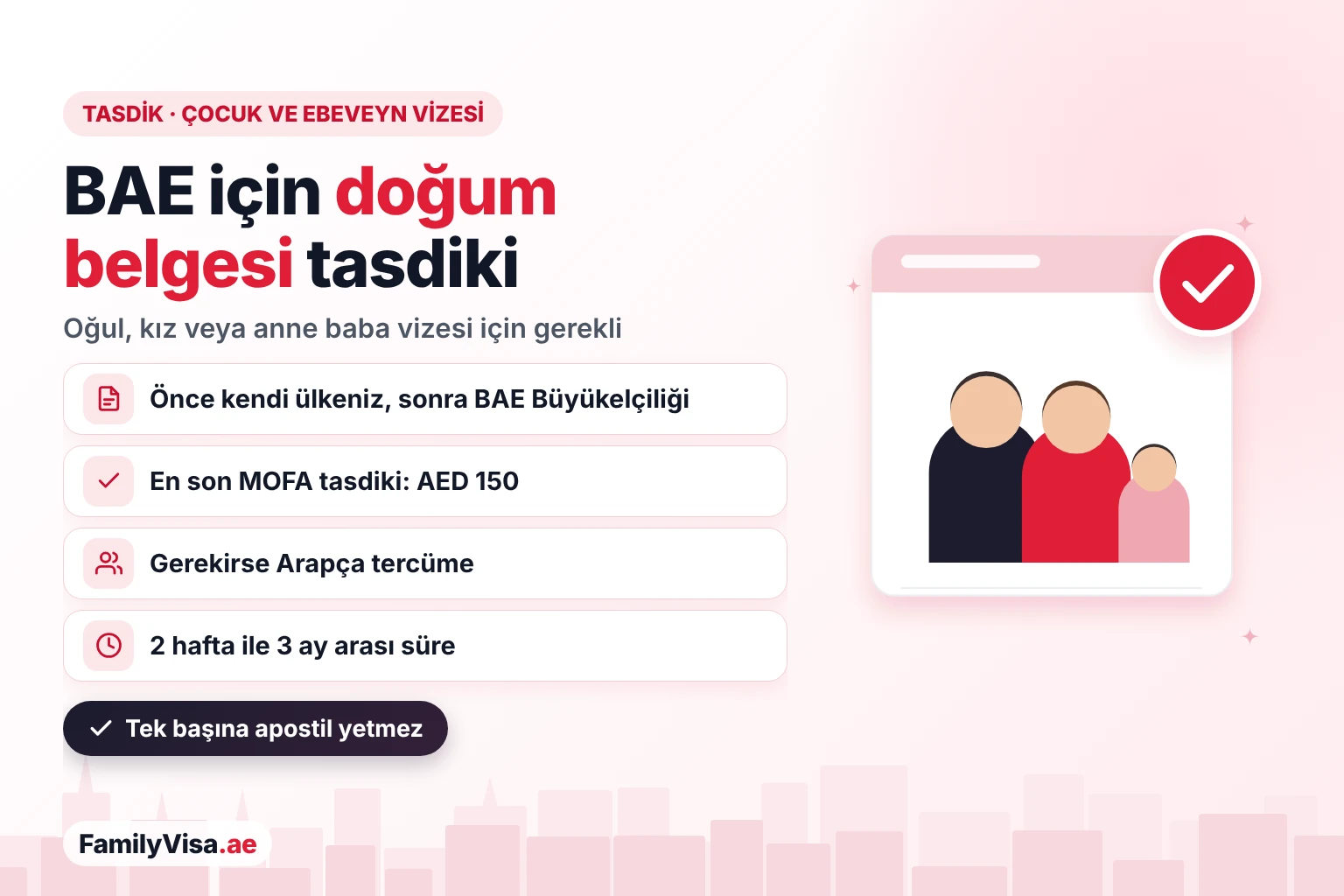 BAE için doğum belgesi tasdiki: kendi ülkenizin dışişleri bakanlığı, ardından BAE Büyükelçiliği, ardından AED 150 karşılığında MOFA tasdiki; oğul, kız veya anne baba oturum vizesi için gerekli
