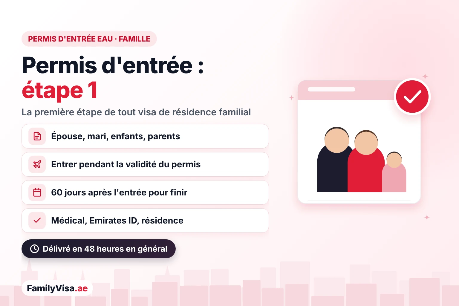 Permis d'entrée aux EAU pour la famille 2026 Permis d'entrée aux EAU pour les membres de la famille 2026 : la première étape du visa de résidence familial pour une épouse, un mari, des enfants ou des parents, avec 60 jours après l'entrée pour terminer la visite médicale, l'Emirates ID et la résidence