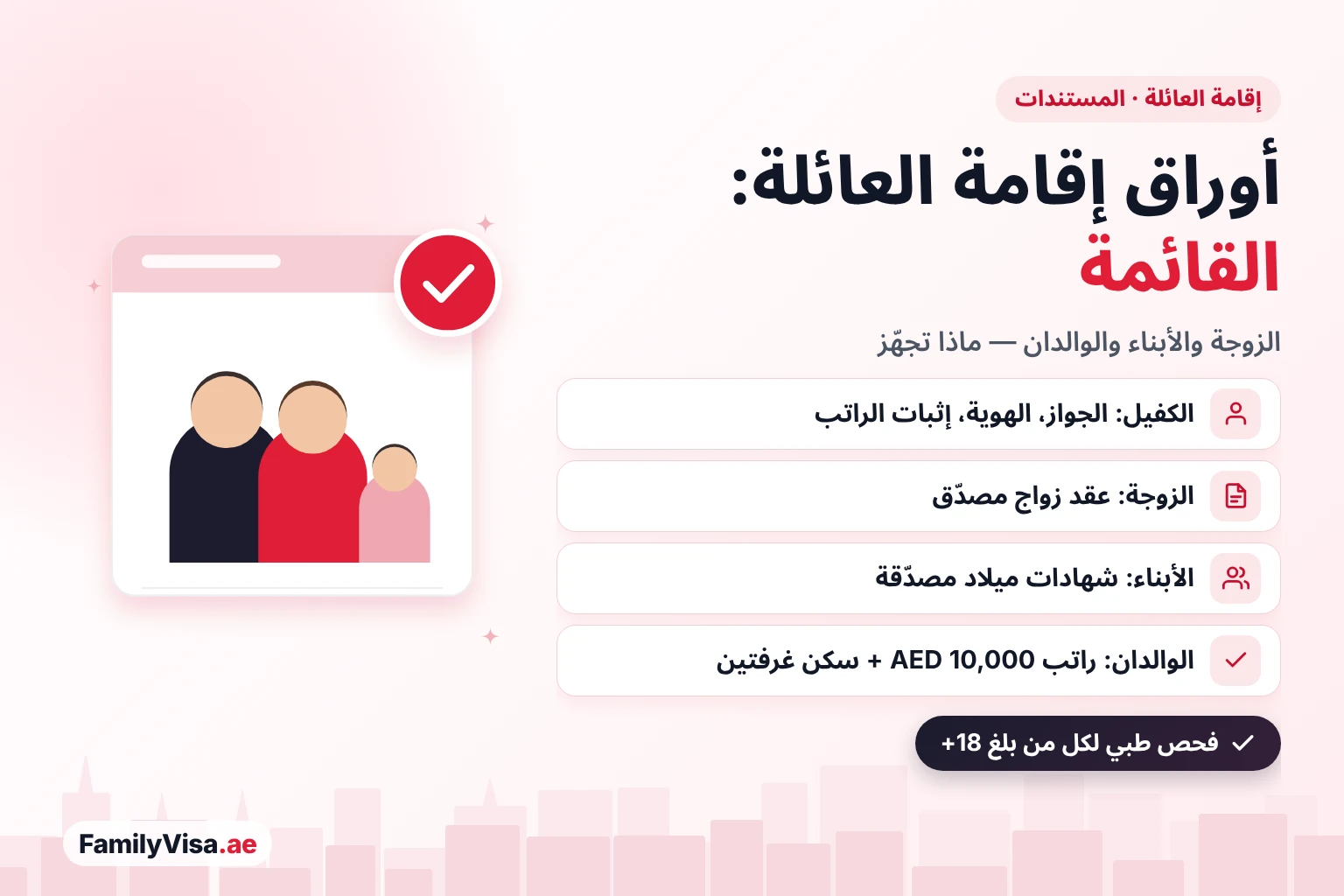 الأوراق المطلوبة لإقامة العائلة في الإمارات 2026: جواز سفر الكفيل وهويته الإماراتية وإثبات الراتب، وعقد زواج مصدّق للزوجة أو الزوج، وشهادات ميلاد مصدّقة للأبناء، وفحص طبي لكل من بلغ 18 عامًا فأكثر