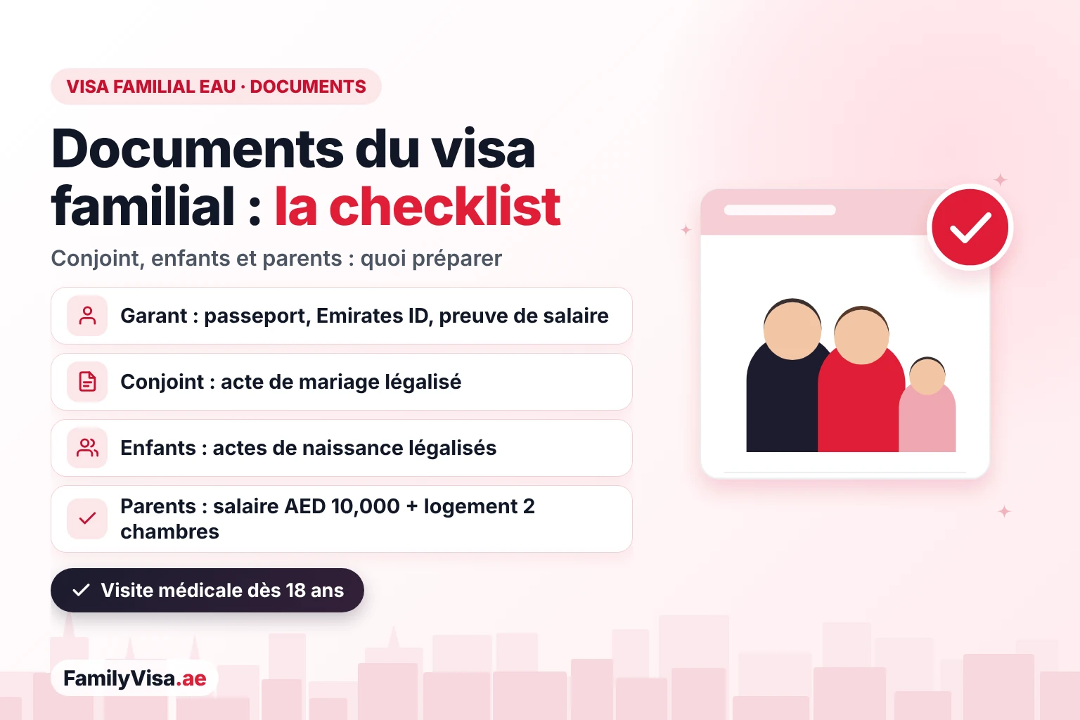 Checklist 2026 des documents pour le visa familial aux EAU Checklist 2026 des documents pour le visa familial aux EAU : passeport, Emirates ID et preuve de salaire du garant, acte de mariage légalisé pour le conjoint, actes de naissance légalisés pour les enfants et visite médicale pour tous dès 18 ans