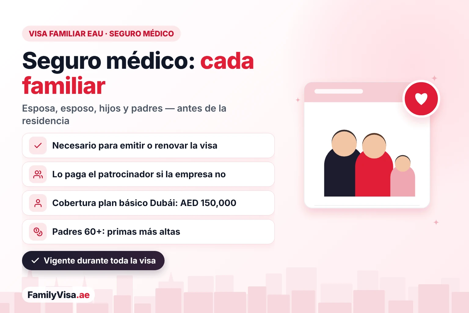 Seguro médico para la visa familiar en EAU Seguro médico para la visa familiar en EAU: cada esposa, esposo, hijo y padre patrocinado necesita una póliza válida antes de que se emita o renueve la visa de residencia, pagada por el patrocinador cuando el empleador no cubre a la familia