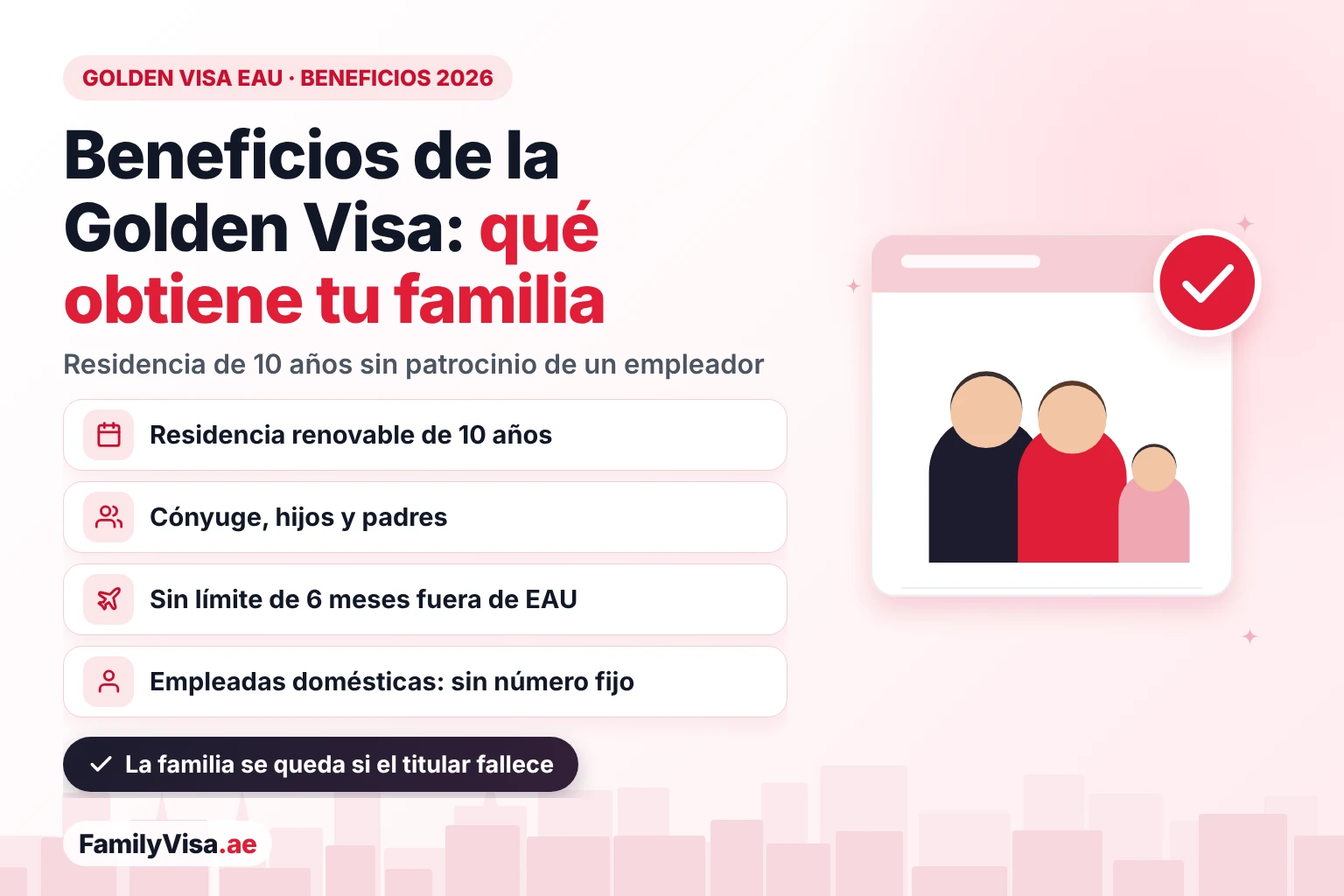 Beneficios de la Golden Visa de los EAU para ti y tu familia Beneficios de la Golden Visa de los EAU para una familia: residencia renovable de 10 años sin patrocinio de un empleador, patrocinio del cónyuge, los hijos y los padres, sin límite de seis meses fuera de EAU y empleadas domésticas sin número fijo