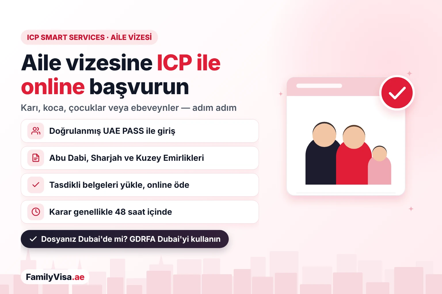 ICP Smart Services'ta BAE aile vizesine nasıl başvurulur ICP Smart Services ile aile vizesi: sponsor UAE PASS ile giriş yaparak Abu Dabi, Sharjah ve Kuzey Emirlikleri'nde karısı, kocası, çocukları veya ebeveynleri için online başvurur; karar genellikle 48 saat içinde çıkar