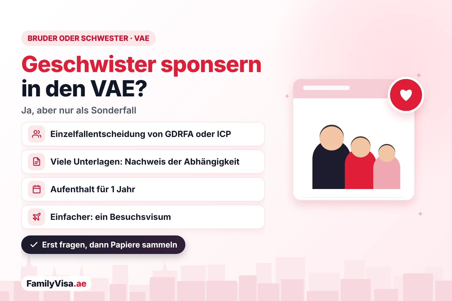 Geschwister in den VAE sponsern: Einwohner können Bruder oder Schwester nur als Sonderfall sponsern, über den GDRFA oder ICP entscheidet, mit Nachweis der Abhängigkeit und Aufenthalt für 1 Jahr – oder sie mit einem Besuchsvisum holen