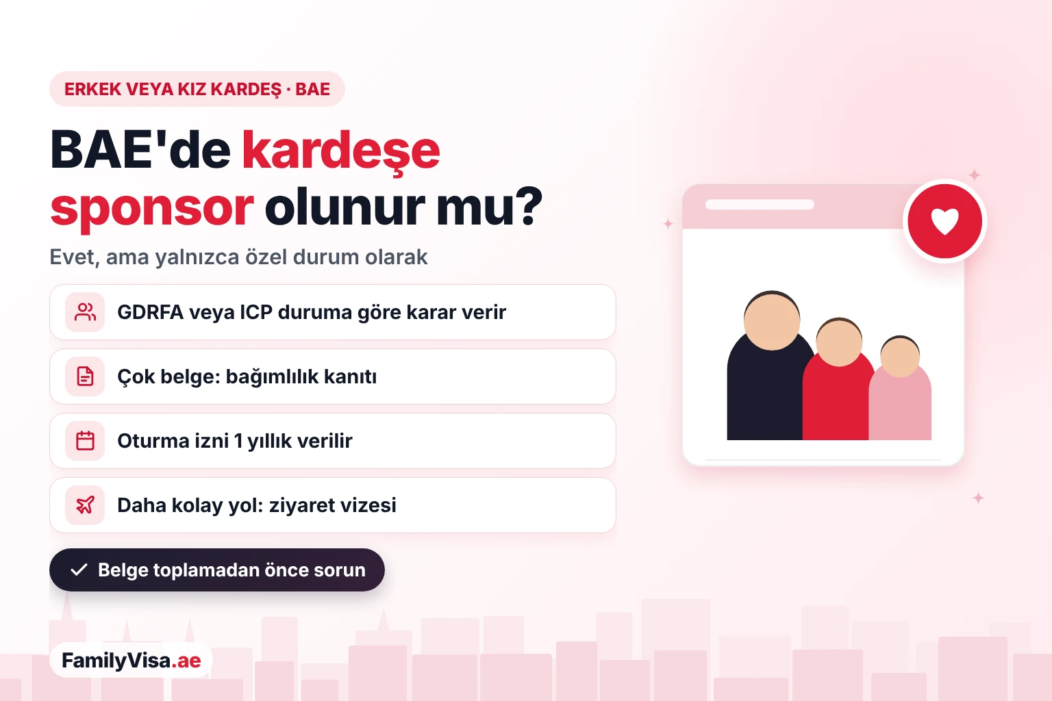 BAE'de kardeş sponsorluğu: BAE'de oturma izni olan biri erkek veya kız kardeşine yalnızca GDRFA veya ICP'nin karar verdiği özel durum olarak, bağımlılık kanıtı ve 1 yıllık oturma izniyle sponsor olabilir ya da onu ziyaret vizesiyle getirebilir