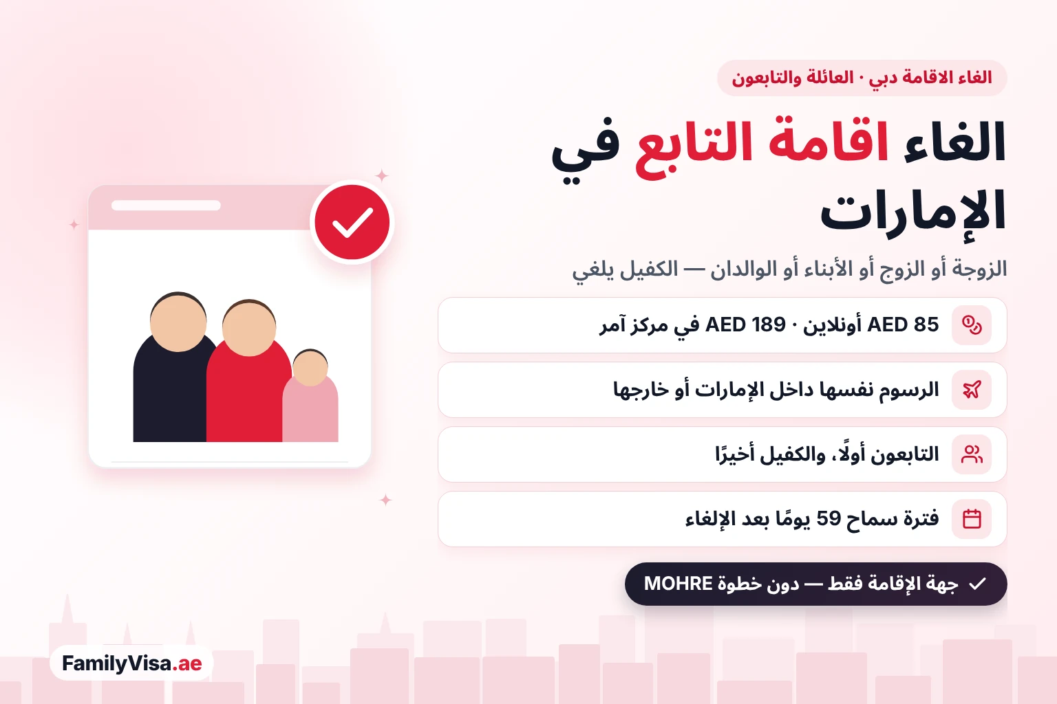الغاء الاقامة دبي لأفراد العائلة الغاء الاقامة في الإمارات لأفراد العائلة والتابعين: يلغي الكفيل إقامة الزوجة أو الزوج أو الابن أو أحد الوالدين مقابل AED 85 أونلاين أو AED 189 في مركز آمر، بالرسوم نفسها داخل الإمارات أو خارجها