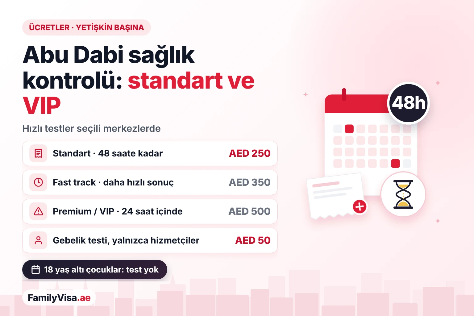 Abu Dabi vize sağlık kontrolü ücretleri: standart ve VIP Abu Dabi vize sağlık kontrolü ücretleri: standart AED 250 ve sonuç 48 saat içinde, fast track AED 350, premium veya VIP AED 500 ve 24 saat içinde, ev işçileri için gebelik testi AED 50; 18 yaş altı çocuklara test gerekmez