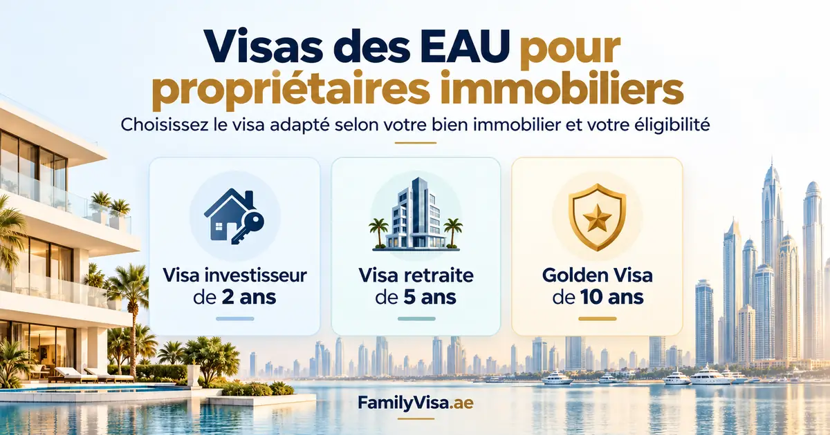 Visas des propriétaires immobiliers aux EAU : Visa Investisseur 2 ans, Visa Retraite 5 ans et Golden Visa 10 ans — mari et femme peuvent de nouveau cumuler leurs biens depuis octobre 2026